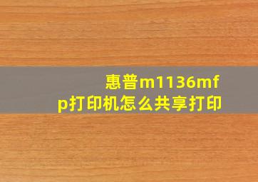 惠普m1136mfp打印机怎么共享打印