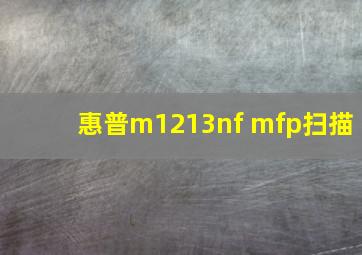 惠普m1213nf mfp扫描