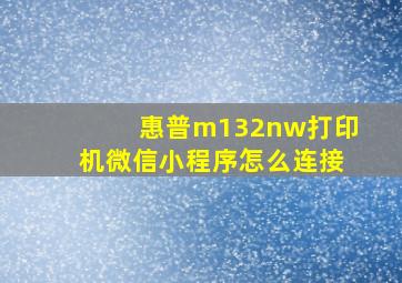 惠普m132nw打印机微信小程序怎么连接