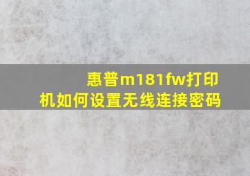 惠普m181fw打印机如何设置无线连接密码