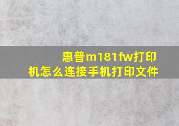 惠普m181fw打印机怎么连接手机打印文件