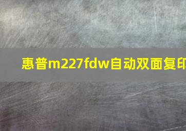 惠普m227fdw自动双面复印