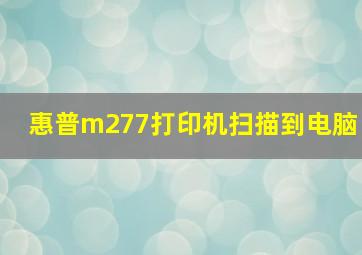 惠普m277打印机扫描到电脑