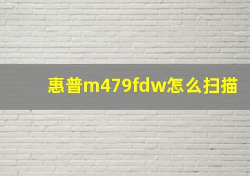 惠普m479fdw怎么扫描