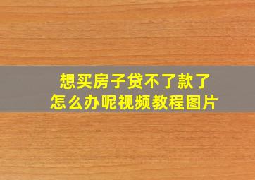 想买房子贷不了款了怎么办呢视频教程图片