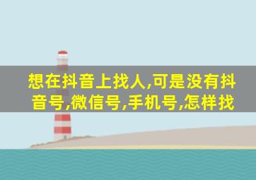 想在抖音上找人,可是没有抖音号,微信号,手机号,怎样找