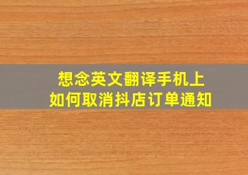 想念英文翻译手机上如何取消抖店订单通知