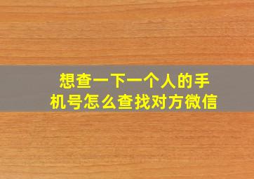 想查一下一个人的手机号怎么查找对方微信