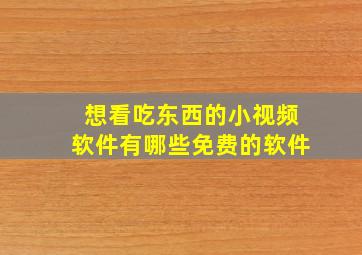 想看吃东西的小视频软件有哪些免费的软件