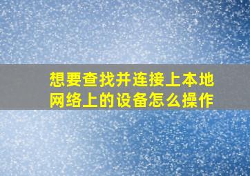 想要查找并连接上本地网络上的设备怎么操作