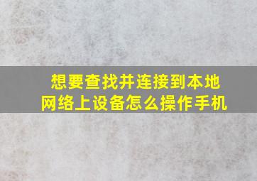 想要查找并连接到本地网络上设备怎么操作手机