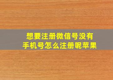 想要注册微信号没有手机号怎么注册呢苹果