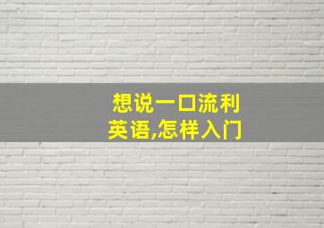 想说一口流利英语,怎样入门