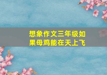 想象作文三年级如果母鸡能在天上飞