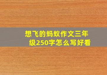 想飞的蚂蚁作文三年级250字怎么写好看