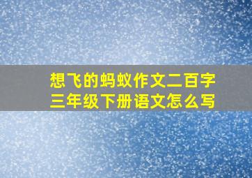 想飞的蚂蚁作文二百字三年级下册语文怎么写