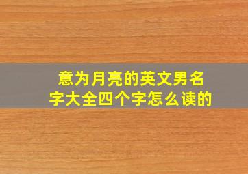 意为月亮的英文男名字大全四个字怎么读的