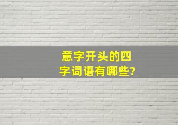 意字开头的四字词语有哪些?