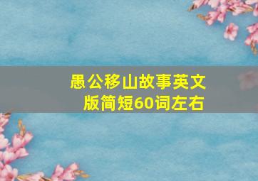 愚公移山故事英文版简短60词左右