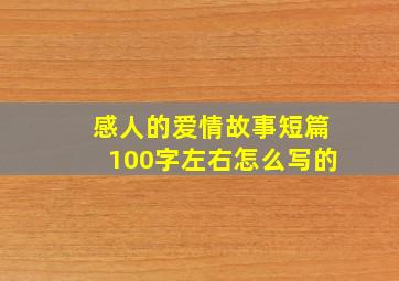 感人的爱情故事短篇100字左右怎么写的