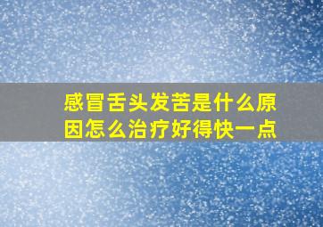 感冒舌头发苦是什么原因怎么治疗好得快一点