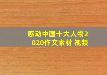 感动中国十大人物2020作文素材 视频