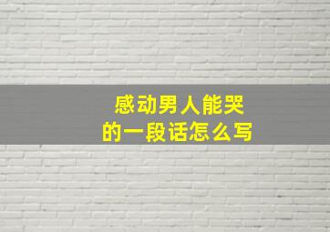 感动男人能哭的一段话怎么写