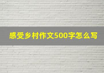 感受乡村作文500字怎么写