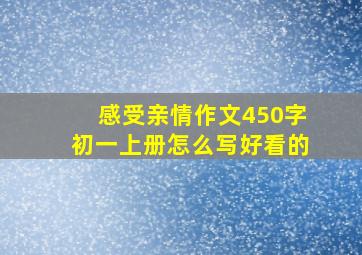 感受亲情作文450字初一上册怎么写好看的