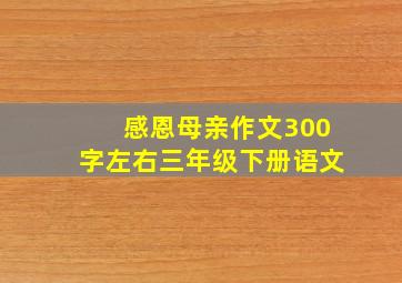 感恩母亲作文300字左右三年级下册语文