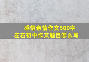 感悟亲情作文500字左右初中作文题目怎么写