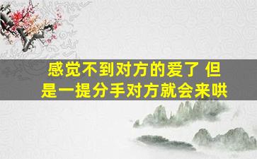 感觉不到对方的爱了 但是一提分手对方就会来哄