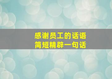 感谢员工的话语简短精辟一句话