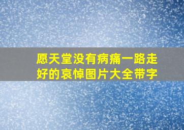 愿天堂没有病痛一路走好的哀悼图片大全带字