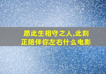 愿此生相守之人,此刻正陪伴你左右什么电影