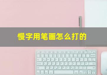 慢字用笔画怎么打的