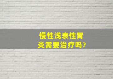 慢性浅表性胃炎需要治疗吗?