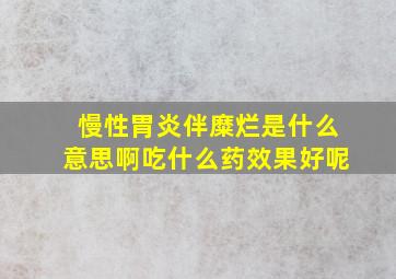 慢性胃炎伴糜烂是什么意思啊吃什么药效果好呢