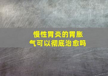 慢性胃炎的胃胀气可以彻底治愈吗