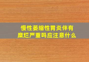 慢性萎缩性胃炎伴有糜烂严重吗应注意什么