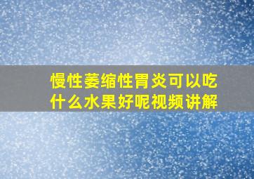 慢性萎缩性胃炎可以吃什么水果好呢视频讲解