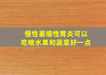 慢性萎缩性胃炎可以吃啥水果和蔬菜好一点