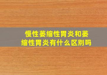 慢性萎缩性胃炎和萎缩性胃炎有什么区别吗