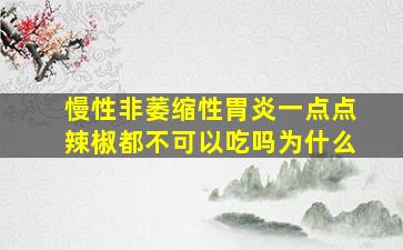 慢性非萎缩性胃炎一点点辣椒都不可以吃吗为什么