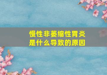 慢性非萎缩性胃炎是什么导致的原因