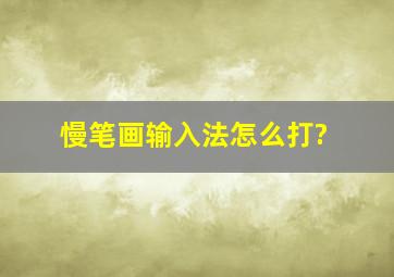 慢笔画输入法怎么打?