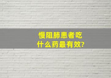 慢阻肺患者吃什么药最有效?