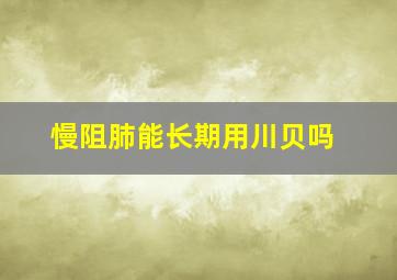 慢阻肺能长期用川贝吗