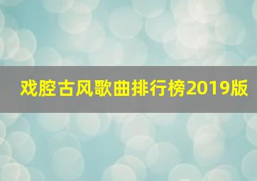 戏腔古风歌曲排行榜2019版