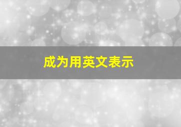 成为用英文表示